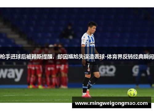 枪手进球后被赖斯提醒，却因尴尬失误造丢球-体育界反转经典瞬间